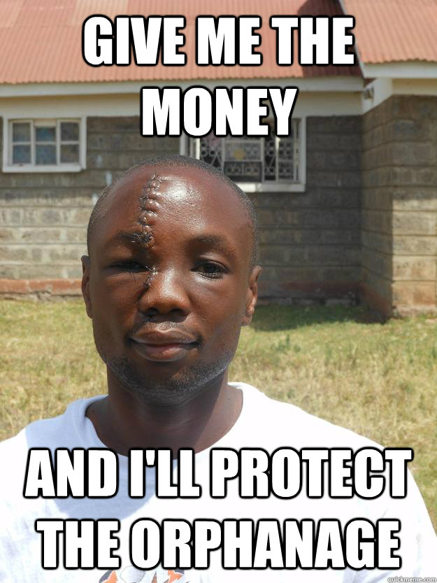 give me the money and ill protect the orphanage - GOOD GUY OMARI