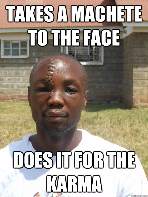 takes a machete to the face does it for the karma - GOOD GUY OMARI