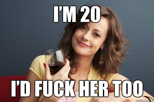 im 20 id fuck her too - Forever Resentful Mother