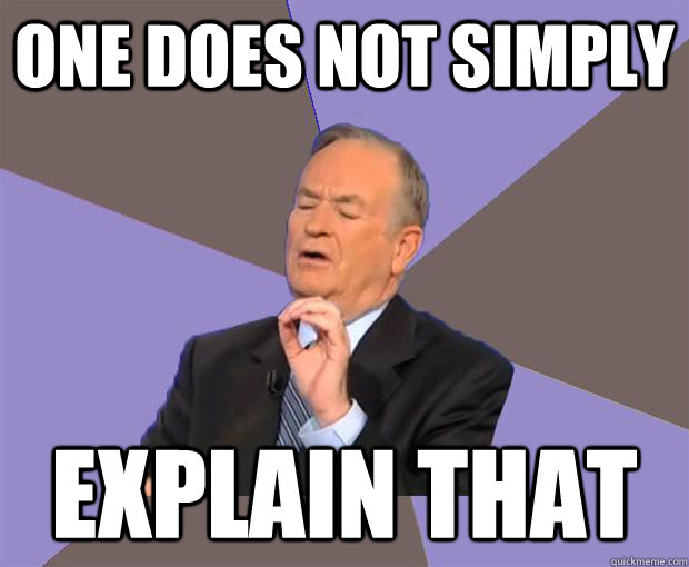 one does not simply explain that - Bill O Reilly