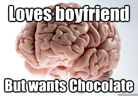 loves boyfriend but wants chocolate caption 4 goes here - Scumbag Brain