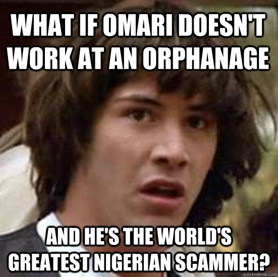 what if omari doesnt work at an orphanage and hes the worl - conspiracy keanu