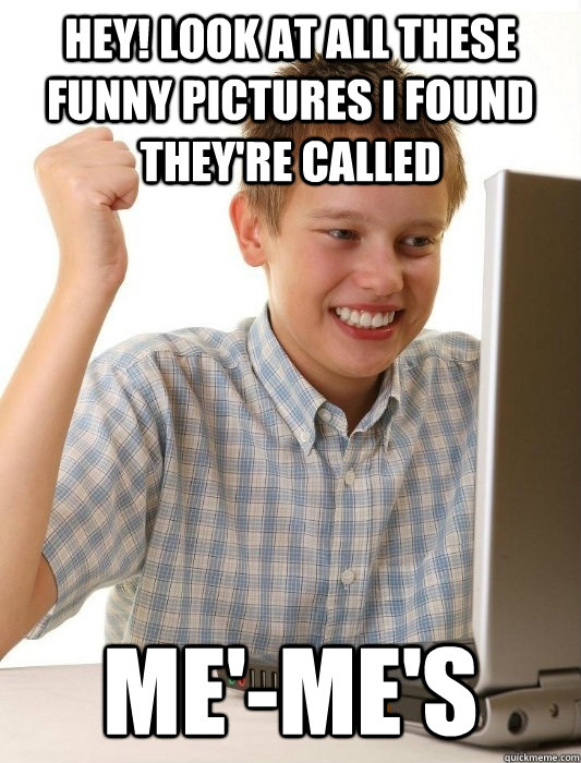 hey look at all these funny pictures i found theyre called - First Day on the Internet Kid
