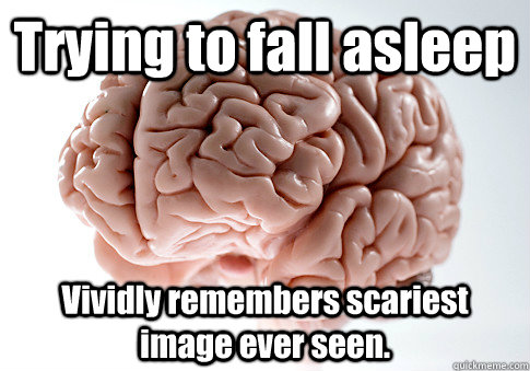 trying to fall asleep vividly remembers scariest image ever - Scumbag Brain