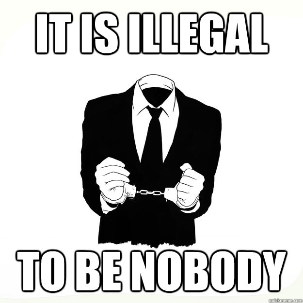 it is illegal to be nobody - Arresting Idea