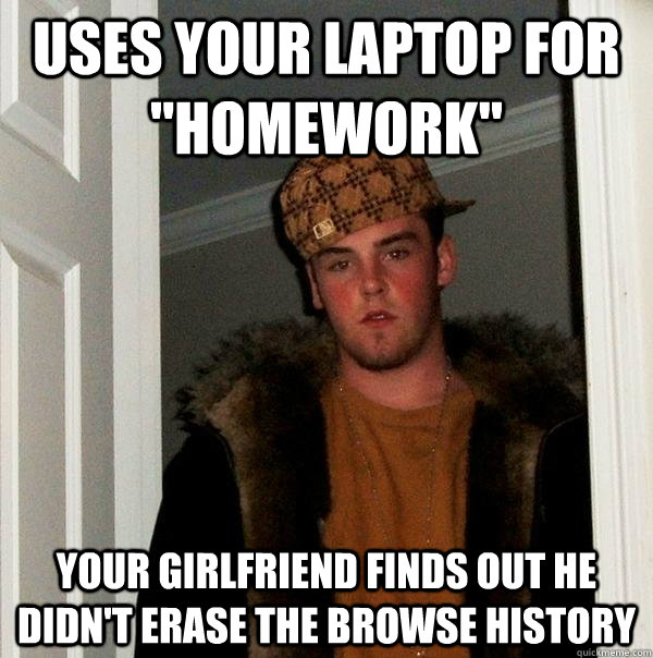 uses your laptop for homework your girlfriend finds out he - Scumbag Steve