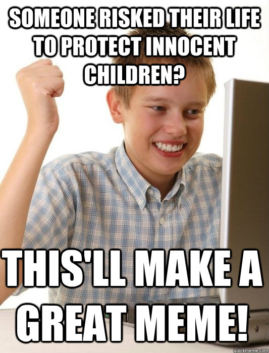 someone risked their life to protect innocent children this - First Day on the Internet Kid