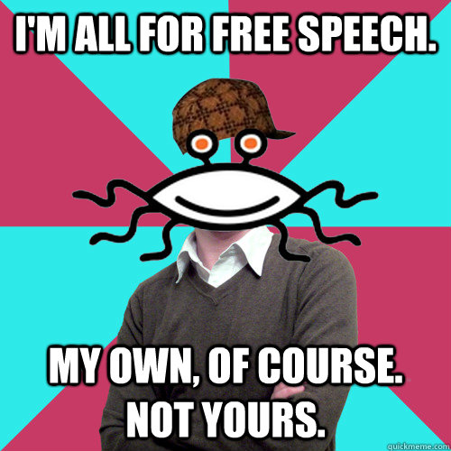 im all for free speech my own of course not yours - Scumbag Privilege Denying rAtheism
