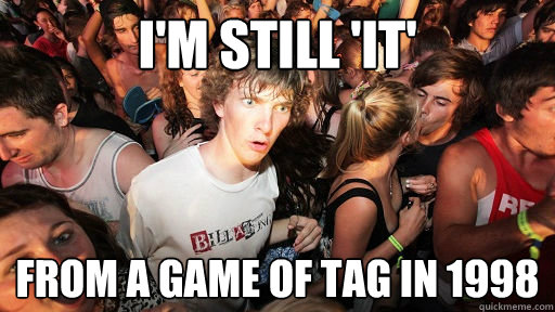 im still it from a game of tag in 1998 - Sudden Clarity Clarence