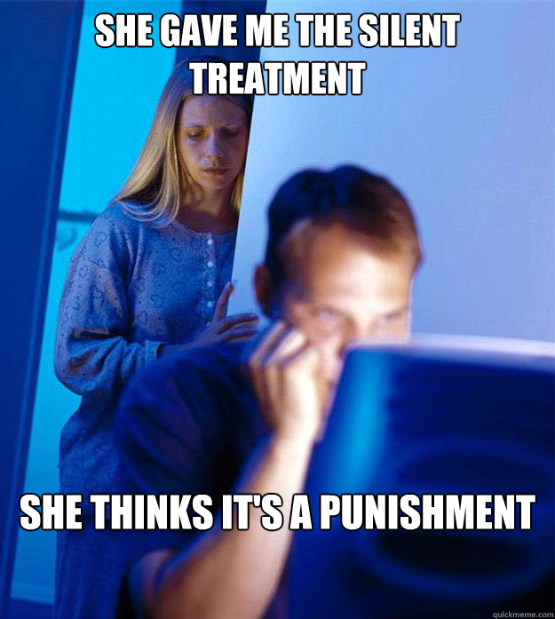she gave me the silent treatment she thinks its a punishme - Redditors Wife