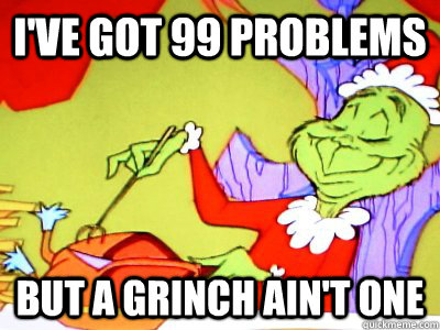 ive got 99 problems but a grinch aint one - What I imagine Whoville was like after the movie