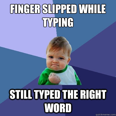 finger slipped while typing still typed the right word - Success Kid