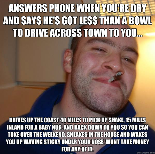 answers phone when youre dry and says hes got less than a - Good Guy Greg