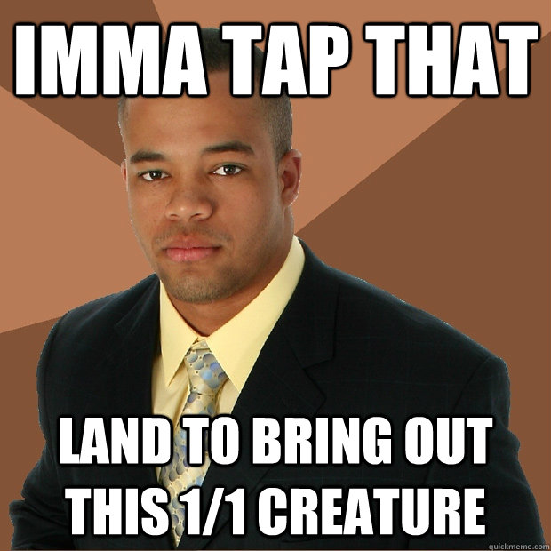 imma tap that land to bring out this 11 creature - Successful Black Man