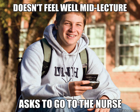 doesnt feel well midlecture asks to go to the nurse - College Freshman