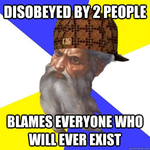 disobeyed by 2 people blames everyone who will ever exist - Scumbag Advice God
