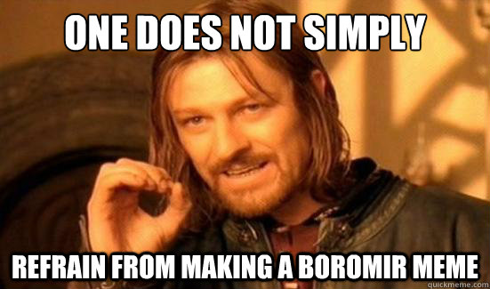 one does not simply refrain from making a boromir meme - Boromir