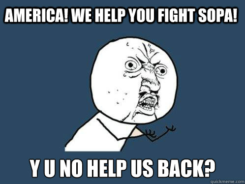america we help you fight sopa y u no help us back - Y U No