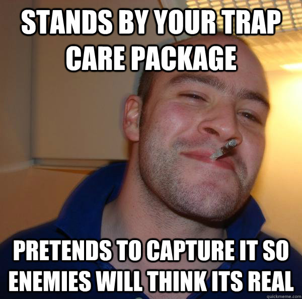stands by your trap care package pretends to capture it so e - Good Guy Greg