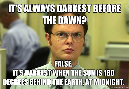 its always darkest before the dawn false its darkest whe - Dwight
