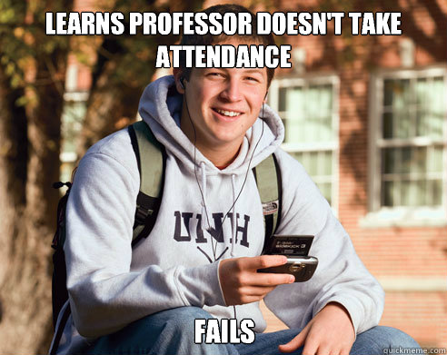 learns professor doesnt take attendance fails - College Freshman