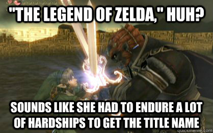 the legend of zelda huh sounds like she had to endure a - Disenfranchised Link