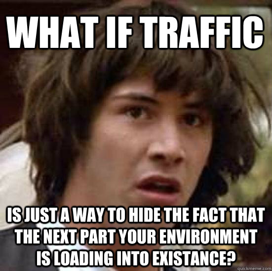 what if traffic is just a way to hide the fact that the next - conspiracy keanu