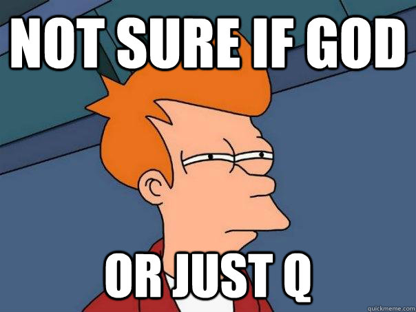 not sure if god or just q - Futurama Fry
