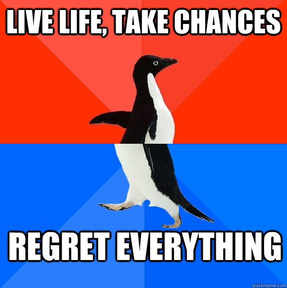 live life take chances regret everything - Socially Awesome Awkward Penguin