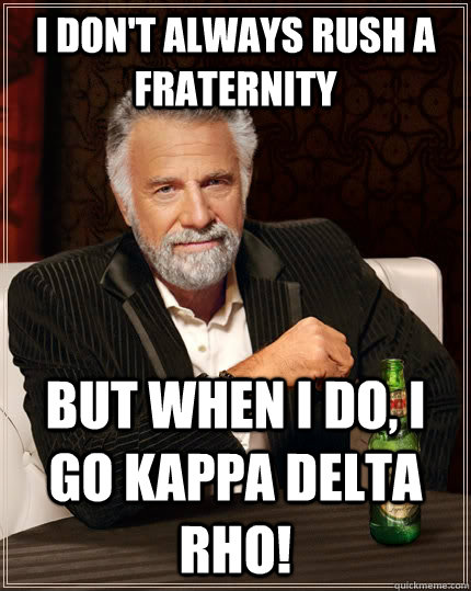i dont always rush a fraternity but when i do i go kappa d - The Most Interesting Man In The World