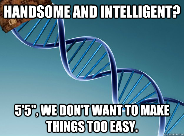 handsome and intelligent 55 we dont want to make things - Scumbag Genetics