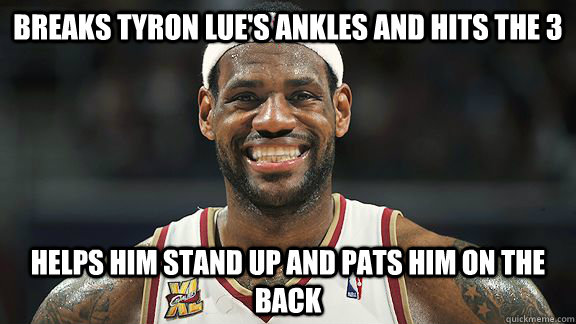 breaks tyron lues ankles and hits the 3 helps him stand up - Good Guy Lebron