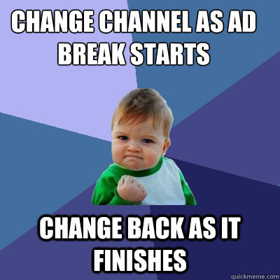change channel as ad break starts change back as it finishes - Success Kid