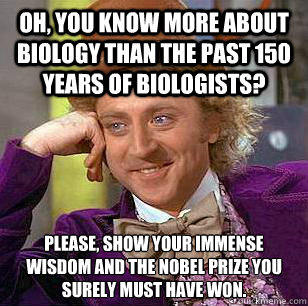 oh you know more about biology than the past 150 years of b - Condescending Wonka
