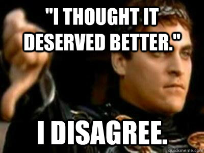 i thought it deserved better i disagree - Downvoting Roman