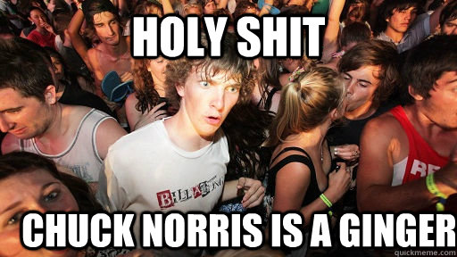 holy shit chuck norris is a ginger - Sudden Clarity Clarence