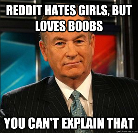 reddit hates girls but loves boobs you cant explain that - You cant explain that