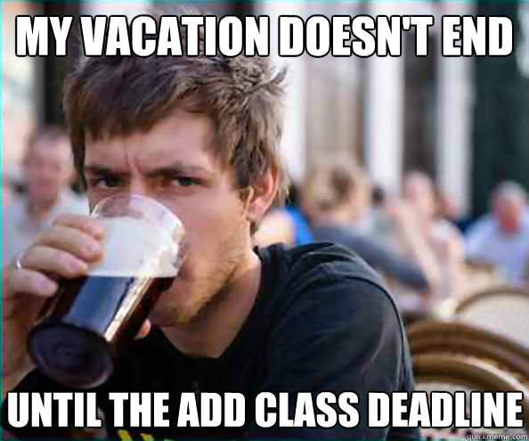 my vacation doesnt end until the add class deadline capti - Lazy College Senior