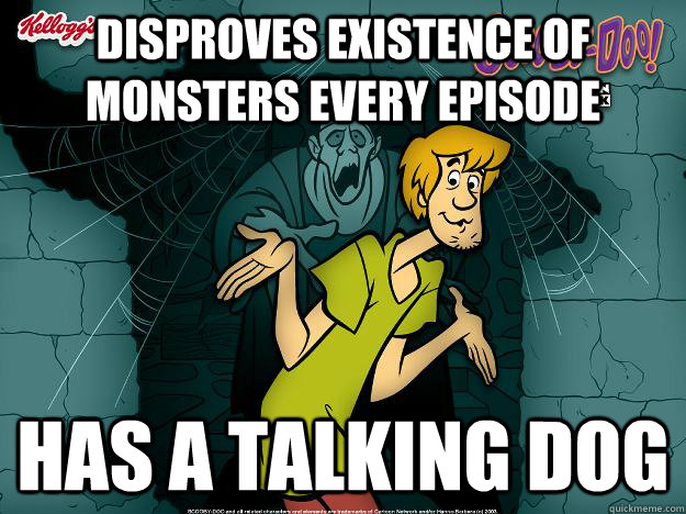 disproves existence of monsters every episode has a talking - Irrational Shaggy