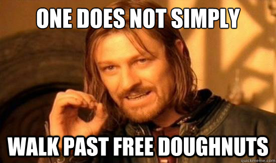 one does not simply walk past free doughnuts - Boromir