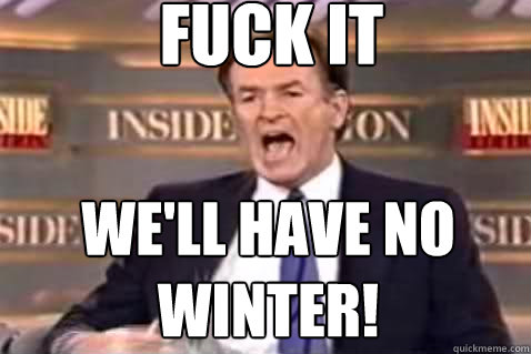 fuck it well have no winter - Fuck It Bill OReilly