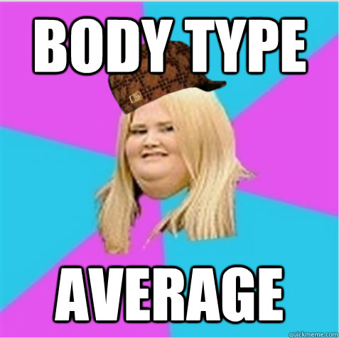 body type average - scumbag fat girl