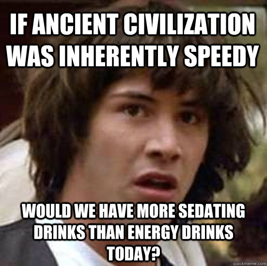 if ancient civilization was inherently speedy would we have - conspiracy keanu