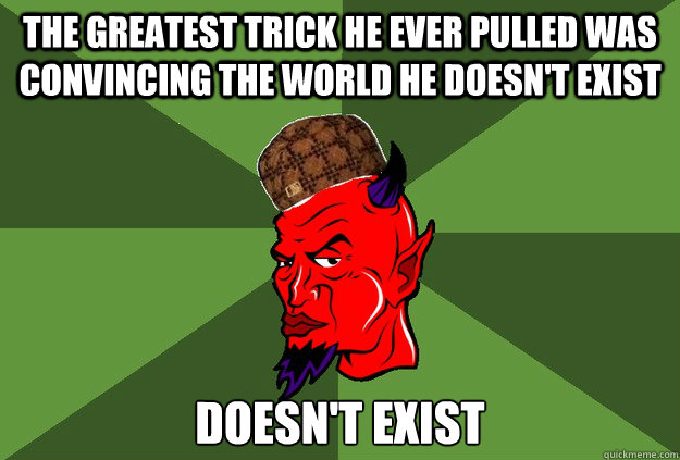 the greatest trick he ever pulled was convincing the world h - Scumbag Satan