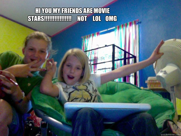 hi you my friends are movie stars not - FRIENDS