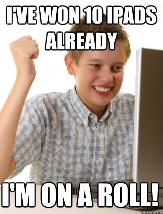 ive won 10 ipads already im on a roll - First Day on the Internet Kid