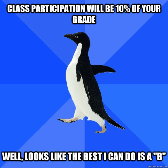 class participation will be 10 of your grade well looks li - Socially Awkward Penguin