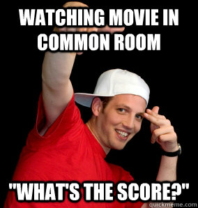 watching movie in common room whats the score - Freshmen Frat Bro
