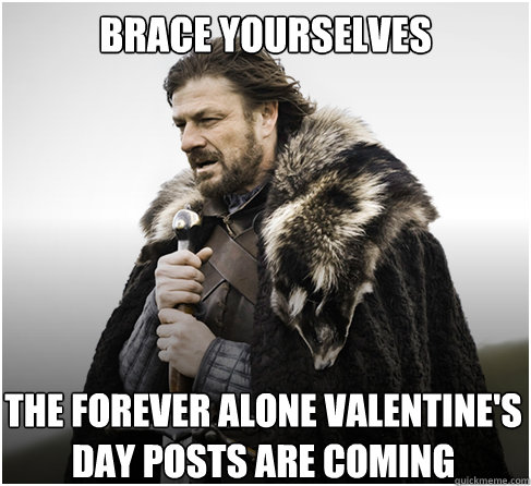 brace yourselves the forever alone valentines day posts are - boromirkimjong