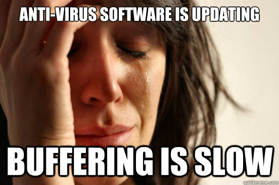 antivirus software is updating buffering is slow - First World Problems